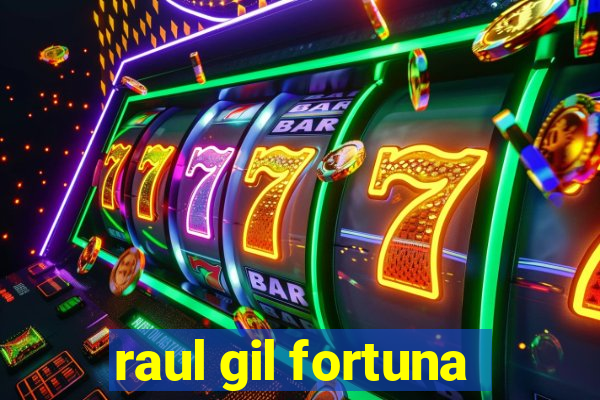 raul gil fortuna